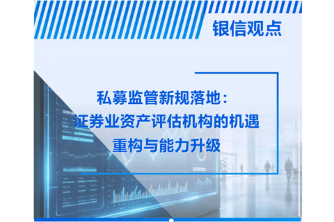 银信观点|私募监管新规落地：证券业资产评估机构的机遇重构与能力升级
